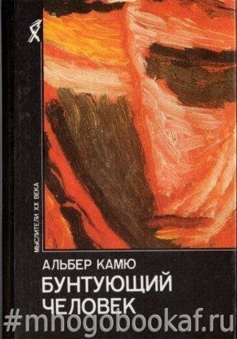 Бунтующий человек. Философия. Политика. Искусство