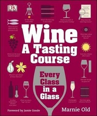 Wine A Tasting Course : Every Class in a Glass