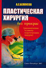 Пластическая хирургия без прикрас (размышления и советы пластического хирурга)