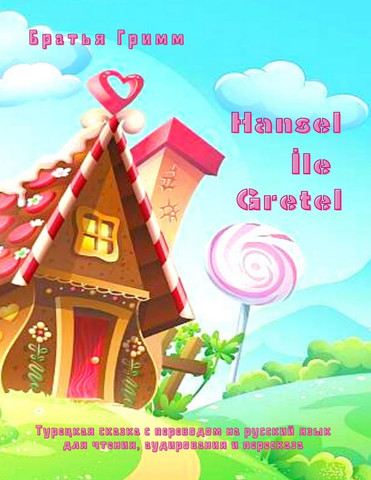 Hansel İle Gretel. Турецкая сказка с переводом на русский язык для чтения, аудирования и пересказа
