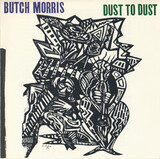 BUTCH MORRIS: Butch Morris -  Dust To Dust