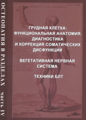 Остеопатия в разделах. Часть 4: руководство для врачей. Грудная клетка: функциональная анатомия, диагностика и коррекция соматических дисфункций; Вегетативная нервная система; Техники БЛТ