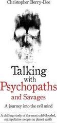 Talking with Psychopaths and Savages - a Journey into the Evil Mind : A Chilling Study of the Most Cold-Blooded, Manipulative People on Planet Earth