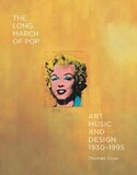 CROW, THOMAS: The Long March of Pop: Art, Music, and Design, 1930-1995