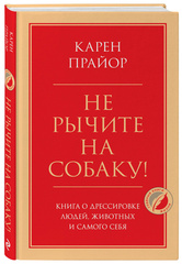 Не рычите на собаку! Книга о дрессировке людей, животных и самого себя