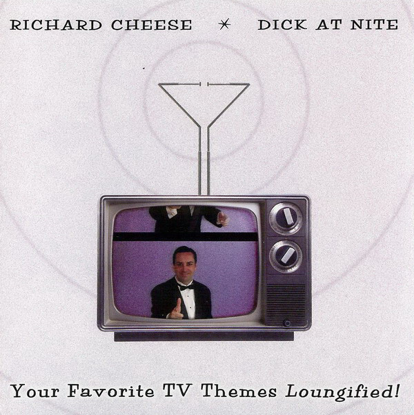 CHEESE, RICHARD: Dick At Nite (Your Favorite Tv Themes Loungified!)