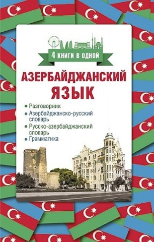 Азербайджанский язык. 4 книги в одной: разговорник, азербайджанско-русский словарь, русско-азербайджанский словарь, грамматика