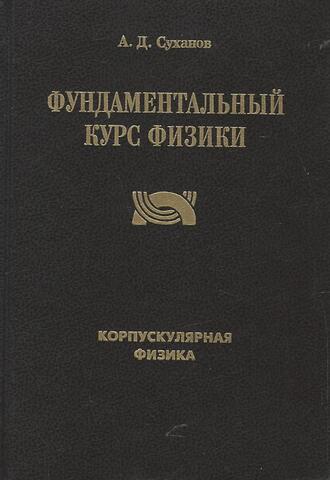 Фундаментальный курс физики. Том 1. Корпускулярная физика