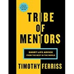 Tribe of Mentors. Short Life Advice from the Best in the World