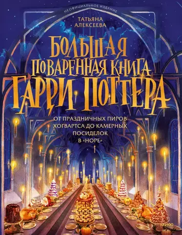 Большая поваренная книга Гарри Поттера: от праздничных пиров Хогвартса до камерных посиделок в 