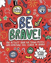 Be Brave! Mindful Kids : An Activity Book for Young People Who Sometimes Feel Scared or Afraid