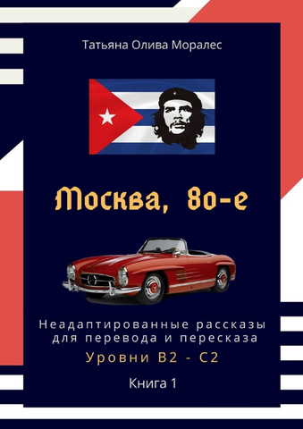 Москва, 80-е. Неадаптированные рассказы для перевода и пересказа. Уровни В2 - С2. Книга 1