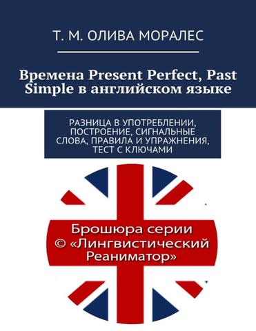 Времена Present Perfect, Past Simple в английском языке. Разница в употреблении, построение, сигнальные слова, правила и упражнения, тест с ключами