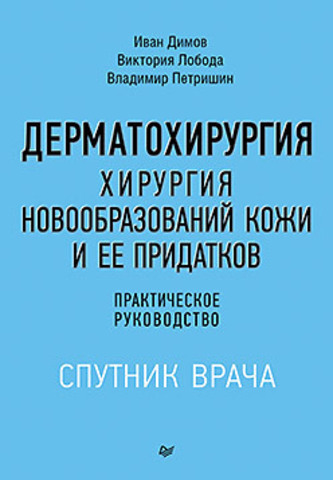 Дерматохирургия. Хирургия новообразований кожи и ее придатков: практическое руководство