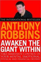 Awaken the Giant Within: How to Take Immediate Control of Your Mental, Emotional, Physical and Financial Life