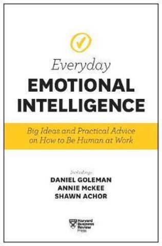 Harvard Business Review Everyday Emotional Intelligence : Big Ideas and Practical Advice on How to Be Human at Work