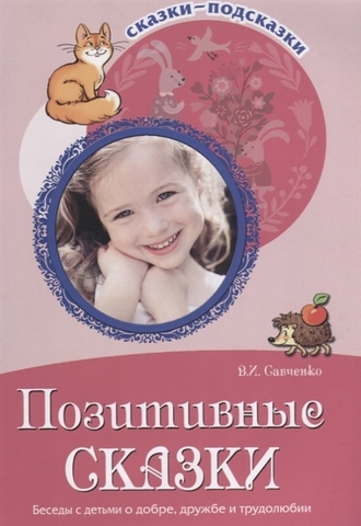 СФЕРА/Пособие/СказкиПодсказки/Позитивные сказки. Беседы с детьми о добре, дружбе и трудолюбии//Савченко