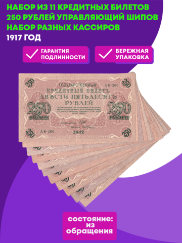 Набор из 11 кредитных билетов 250 рублей 1917 года. Управляющий Шипов. Набор разных кассиров.