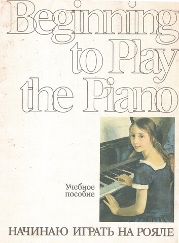 Начинаю играть на рояле. Учебное пособие. Для фортепиано. Beginning to Play the Piano. Primer for Piano