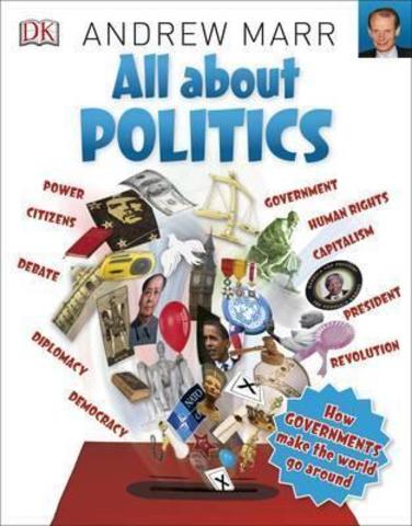 All About Politics : How Governments Make the World Go Round