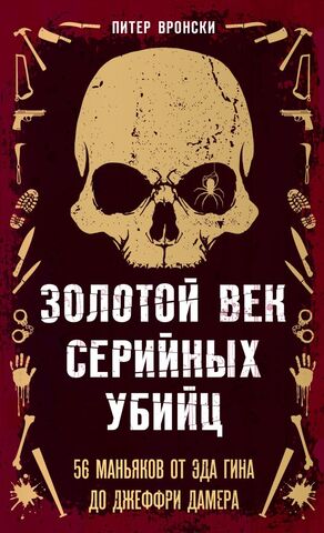 Золотой век серийных убийц. 56 маньяков от Эда Гина до Джеффри Дамера