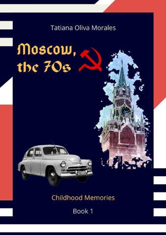 Moscow, the 70s. Book 1. Childhood Memories