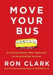 Move Your Bus : An Extraordinary New Approach to Accelerating Success