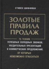 Золотые правила продаж: 75 техник успешных холодных звонков, убедительных презентаций и коммерческих предложений, от которых невозможно отказаться