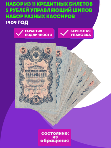 Набор из 11 кредитных билетов 5 рублей 1909 года. Управляющий Шипов. Набор разных кассиров.