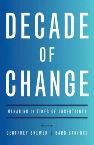 Decade of Change : Managing in Times of Uncertainty