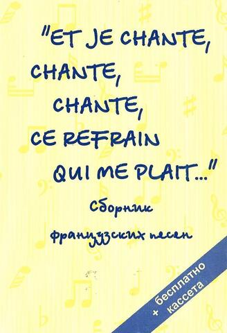 Et je chante, chante, chante, ce Refrain qui me plait… Сборник французских песен