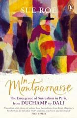 In Montparnasse : The Emergence of Surrealism in Paris, from Duchamp to Dali