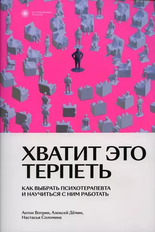 Хватит это терпеть: Как выбрать психотерапевта и научиться с ним работать | А. Вотрин, А. Дёмин, Н. Соломина