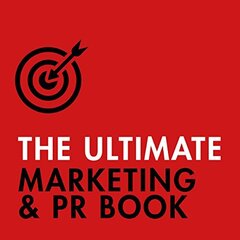 The Ultimate Marketing & PR Book: Understand Your Customers, Master Digital Marketing, Perfect Publi