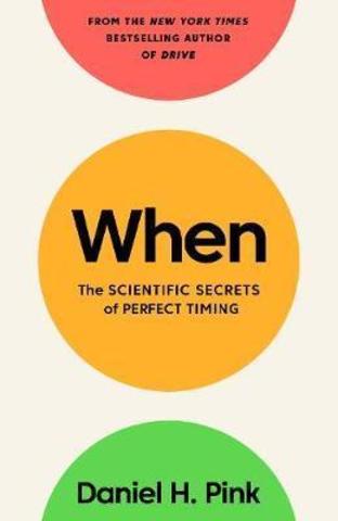 When : The Scientific Secrets of Perfect Timing