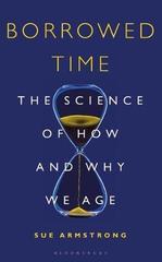 Borrowed Time : The Science of How and Why We Age