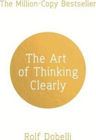 The Art of Thinking Clearly: Better Thinking, Better Decisions