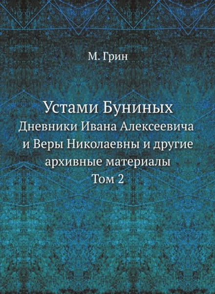 Устами Буниных. Дневники Ивана Алексеевича и Веры Николаевны и другие архивные материалы.Том 2 | М. Грин