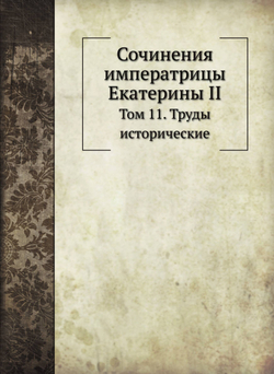 Сочинения императрицы Екатерины II. Том 11. Труды исторические | Екатерина II; А.Н. Пыпин