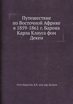 Путешествие по Восточной Африке в 1859-1861 г. Барона Карла Клауса фон Декен | Отто Керстен; К.К. вон дер Деккен