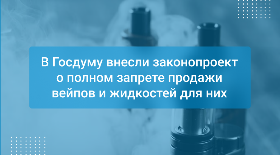 В Госдуму внесли законопроект о полном запрете продажи вейпов и жидкостей для них