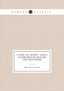 "Come ye apart", daily exercises in prayer and devotion | Jowett John Henry