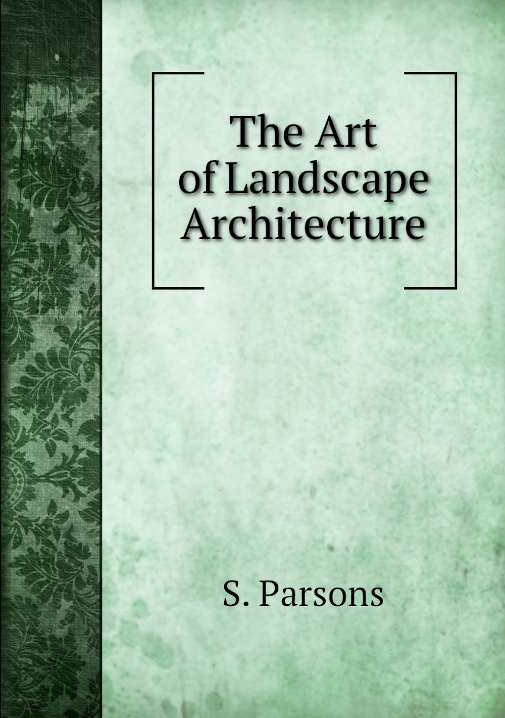 The Art of Landscape Architecture | S. Parsons