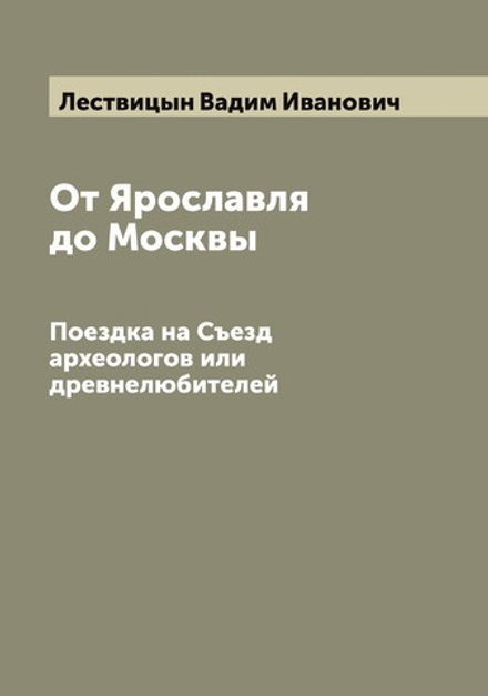 От Ярославля до Москвы. Поездка на Съезд археологов или древнелюбителей | Лествицын Вадим Иванович