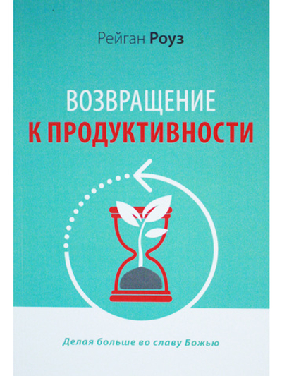 Возращение к продуктивности. Делая больше во славу Божью.