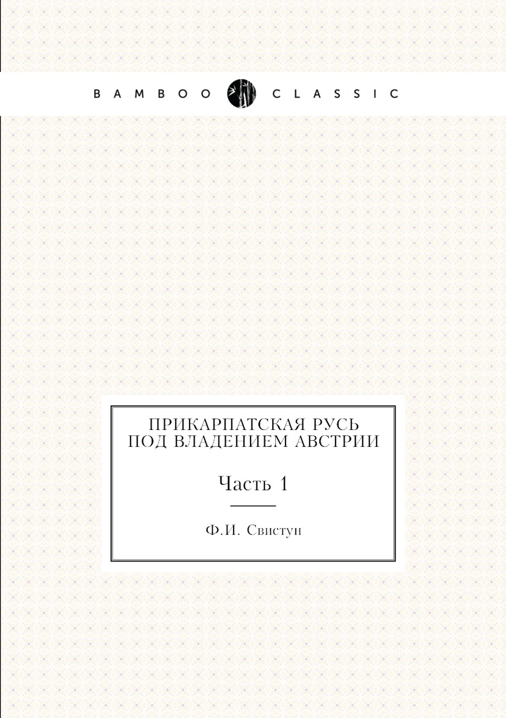 Прикарпатская Русь под владением Австрии. Часть 1 | Ф.И. Свистун