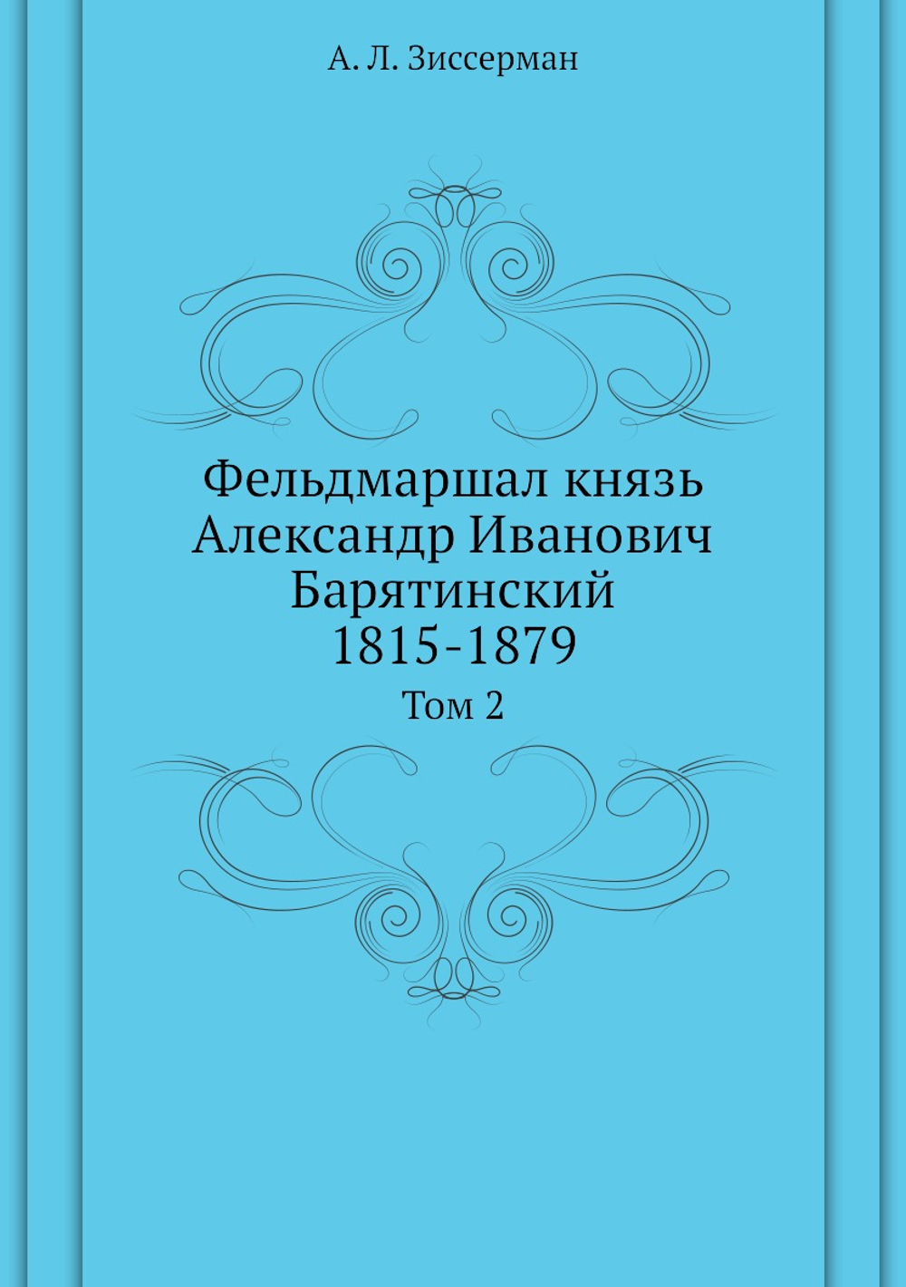 Фельдмаршал князь Александр Иванович Барятинский. 1815-1879. Том 2 | А.Л. Зиссерман