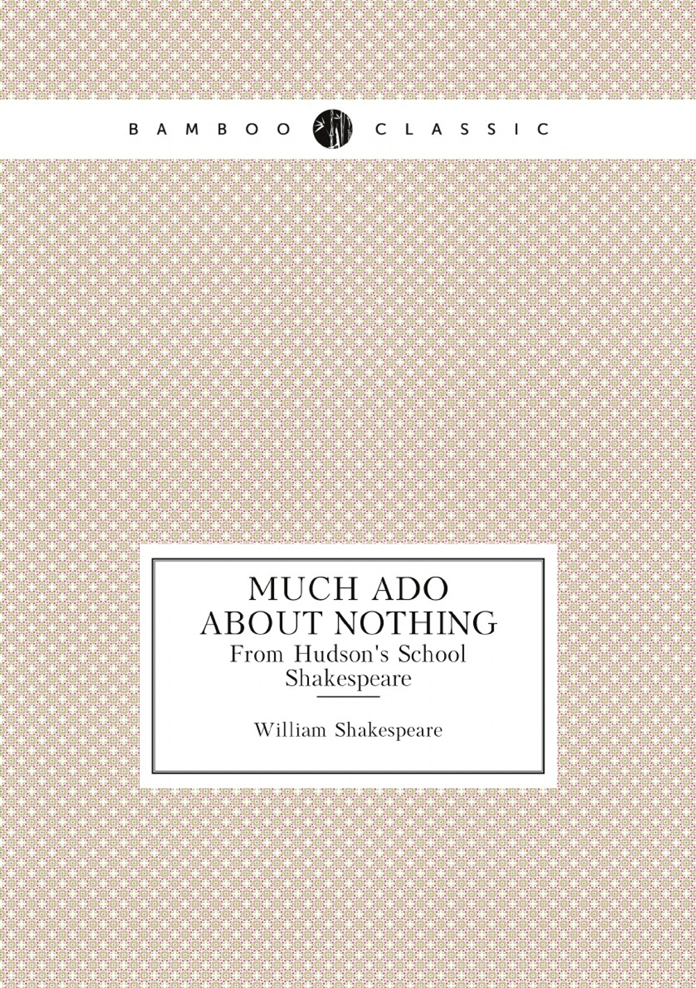 Much Ado About Nothing. From Hudson's School Shakespeare | Уильям Шекспир