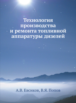 Технология производства и ремонта топливной аппаратуры дизелей | А.В. Евсиков; В.Я. Попов