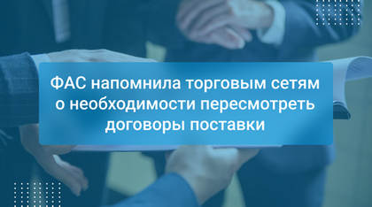 ФАС напомнила торговым сетям о необходимости пересмотреть договоры поставки